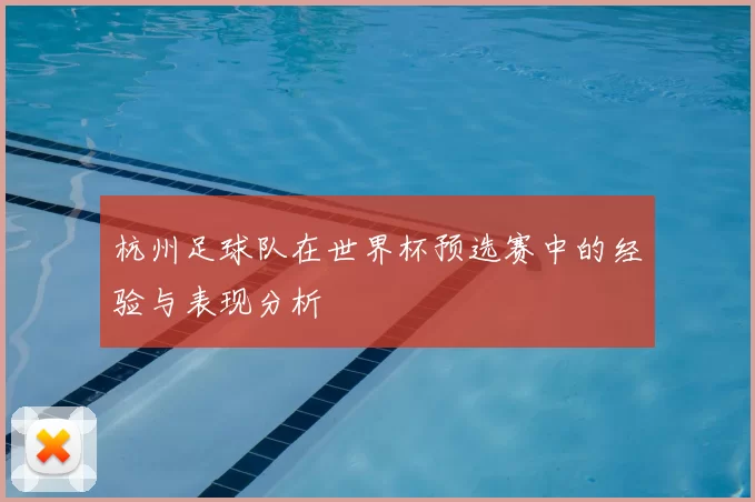 杭州足球队在世界杯预选赛中的经验与表现分析
