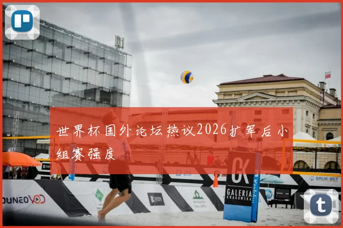 世界杯国外论坛热议2026扩军后小组赛强度