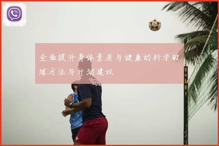 全面提升身体素质与健康的科学锻炼方法与计划建议