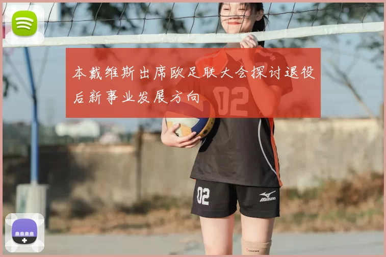 本戴维斯出席欧足联大会探讨退役后新事业发展方向