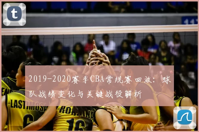 2019-2020赛季CBA常规赛回放：球队战绩变化与关键战役解析