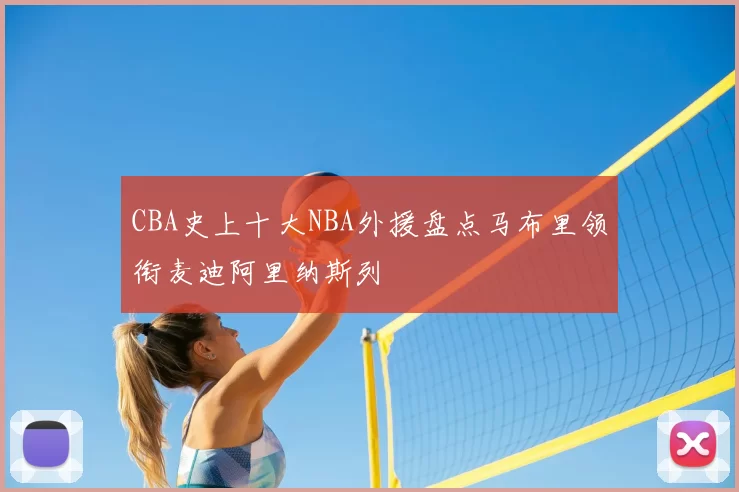 CBA史上十大NBA外援盘点马布里领衔麦迪阿里纳斯列