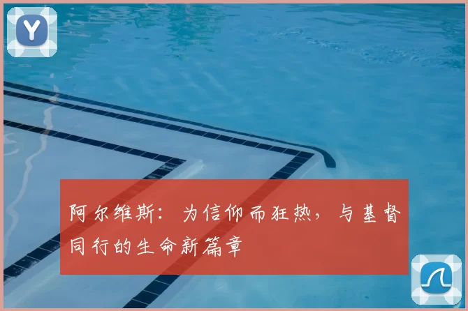 阿尔维斯:为信仰而狂热,与基督同行的生命新篇章