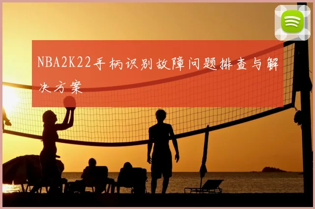 NBA2K22手柄识别故障问题排查与解决方案
