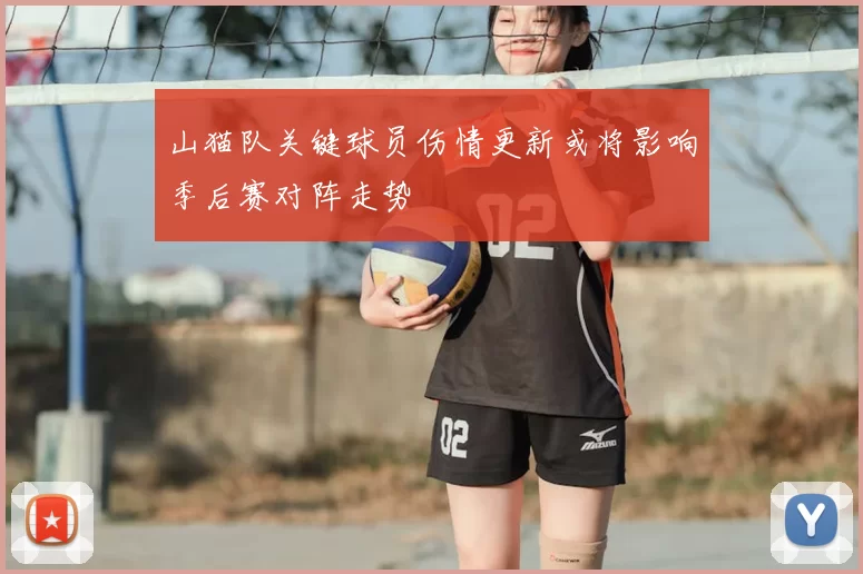 山猫队关键球员伤情更新或将影响季后赛对阵走势