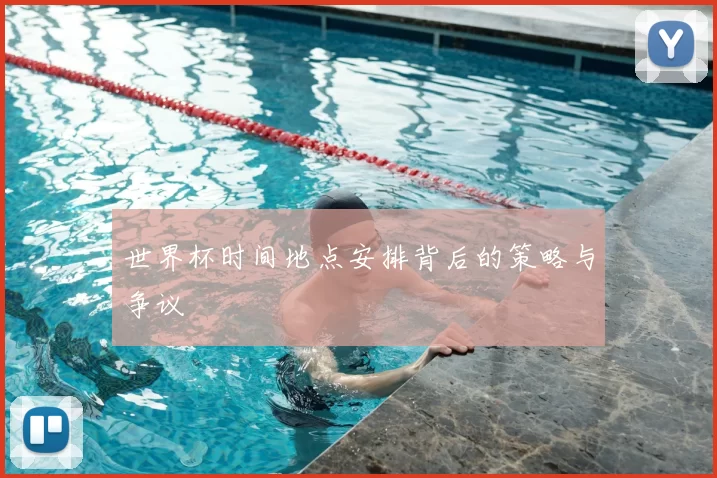 世界杯时间地点安排背后的策略与争议