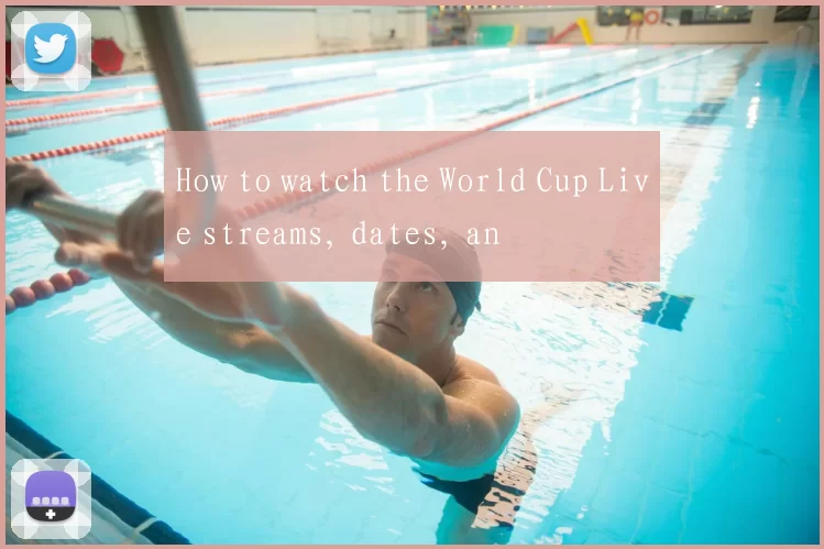How to watch the World Cup Live streams, dates, an