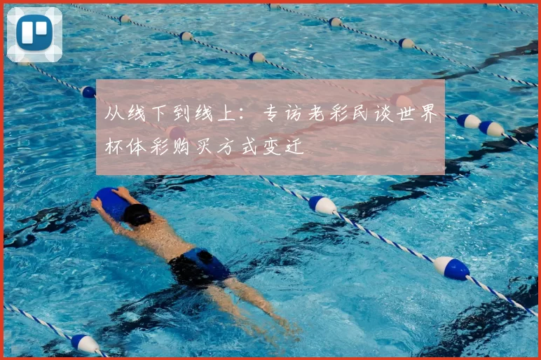 从线下到线上:专访老彩民谈世界杯体彩购买方式变迁