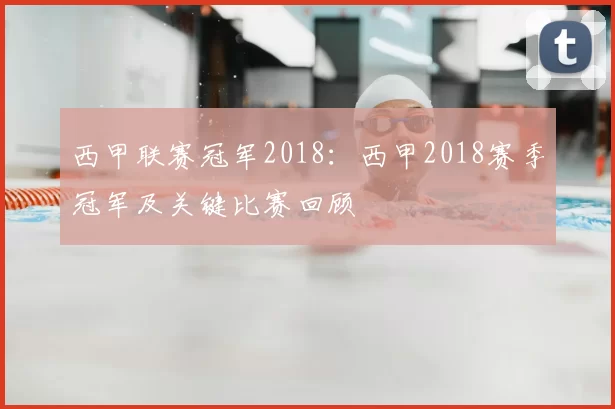 西甲联赛冠军2018：西甲2018赛季冠军及关键比赛回顾