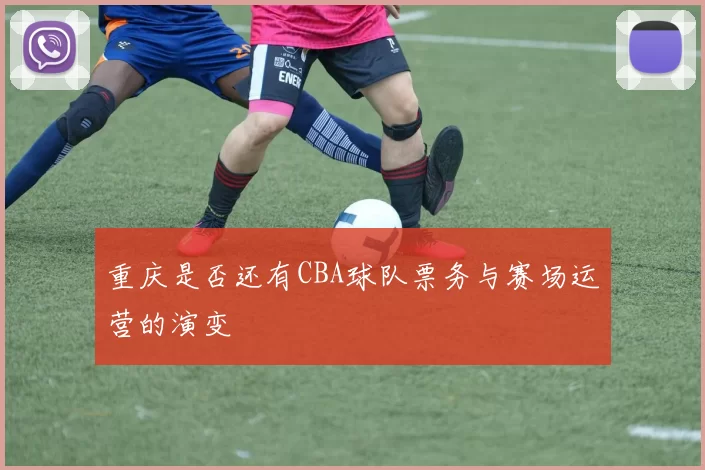 重庆是否还有CBA球队票务与赛场运营的演变