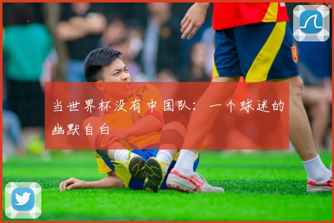 当世界杯没有中国队：一个球迷的幽默自白
