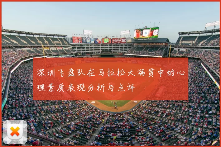深圳飞盘队在马拉松大满贯中的心理素质表现分析与点评