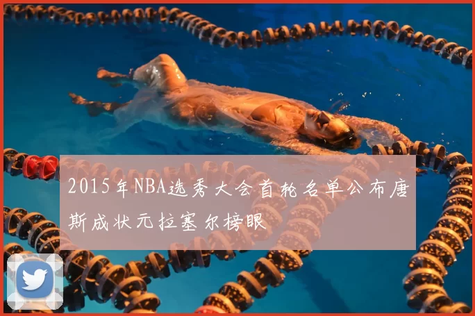2015年NBA选秀大会首轮名单公布唐斯成状元拉塞尔榜眼