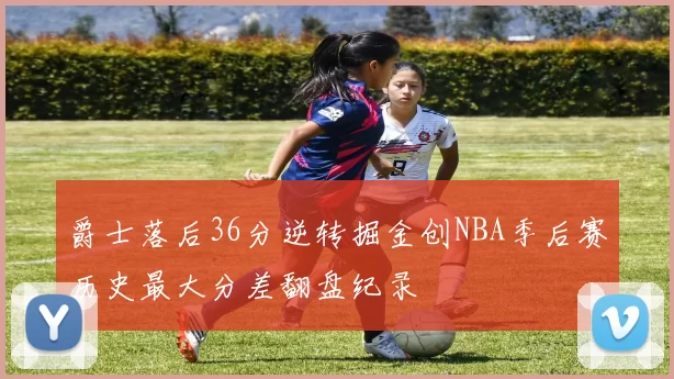 爵士落后36分逆转掘金创NBA季后赛历史最大分差翻盘纪录