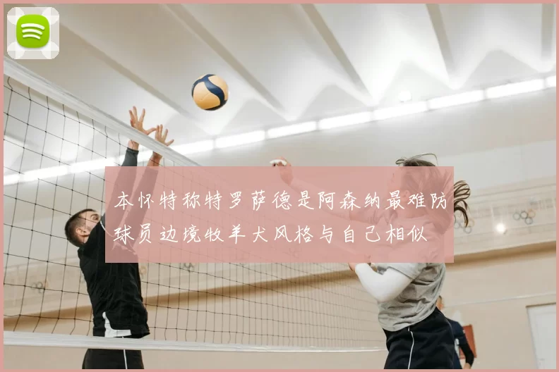 本怀特称特罗萨德是阿森纳最难防球员边境牧羊犬风格与自己相似