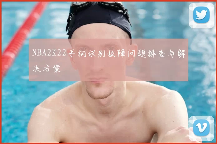 NBA2K22手柄识别故障问题排查与解决方案
