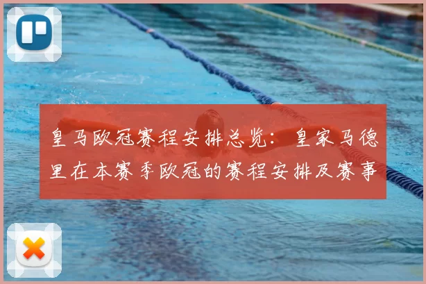 皇马欧冠赛程安排总览:皇家马德里在本赛季欧冠的赛程安排及赛事亮点