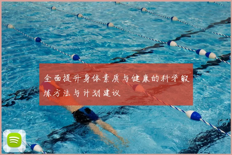 全面提升身体素质与健康的科学锻炼方法与计划建议