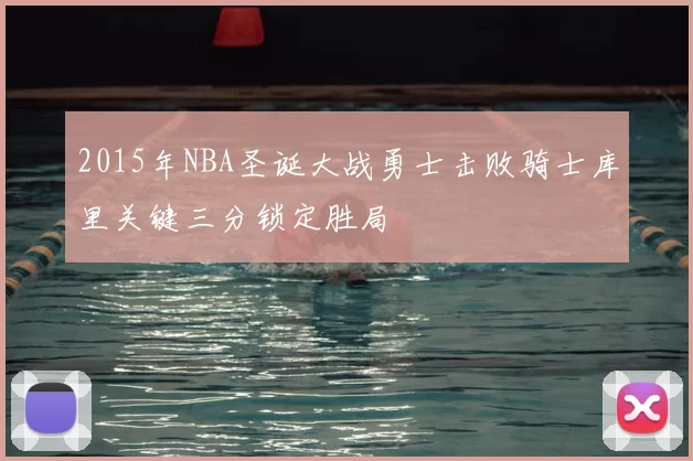 2015年NBA圣诞大战勇士击败骑士库里关键三分锁定胜局