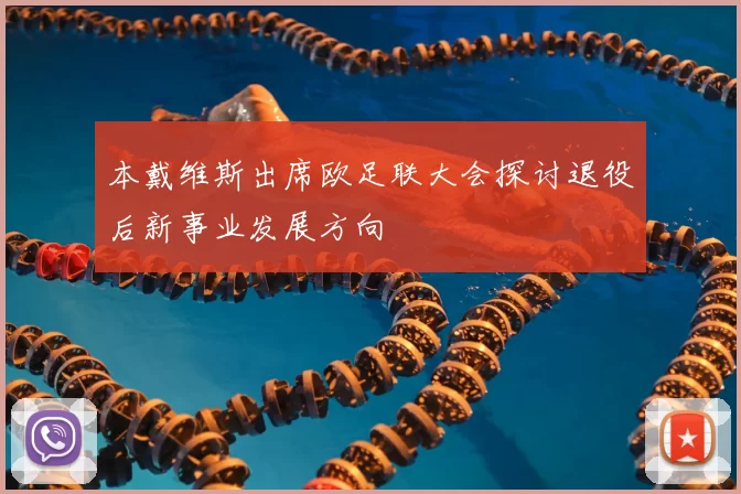 本戴维斯出席欧足联大会探讨退役后新事业发展方向